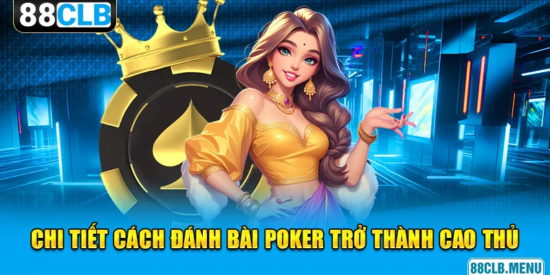 Chi tiết cách đánh bài Poker