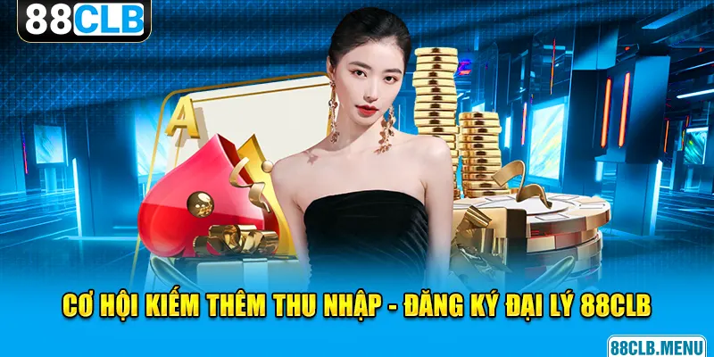 Đại lý 88CLB giúp thành viên kiếm thêm thu nhập