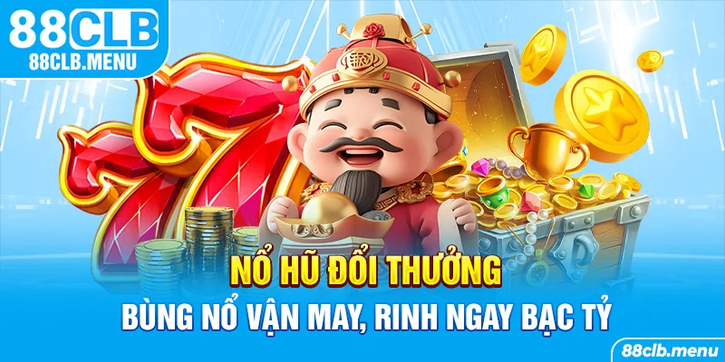 nổ hũ đổi thưởng bùng nổ vận may