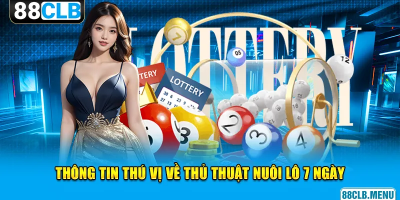 Một số thông tin thú vị về thủ thuật nuôi lô 7 ngày