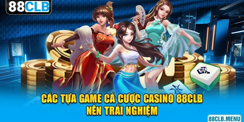 Các tựa game cá cược casino 88CLB naên trải nghiệm