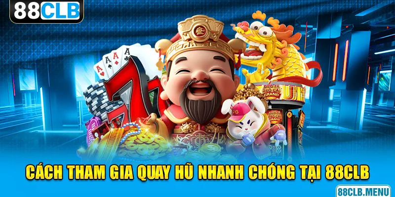 Cách tham gia quay hũ nhanh chóng tại 88CLB