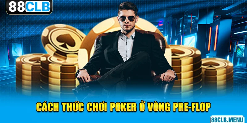 Tìm hiểu cách thức bắt đầu ván đấu Poker ở vòng Pre-Flop