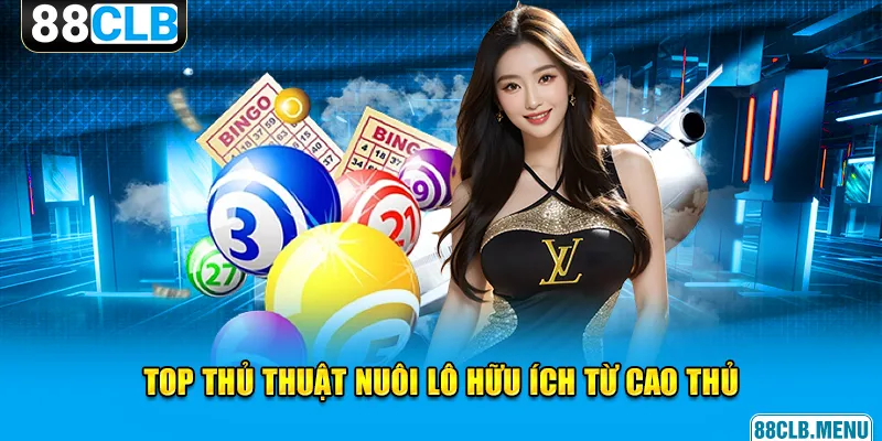 Bật mí cho bạn 3 thủ thuật nuôi lô hữu ích từ cao thủ