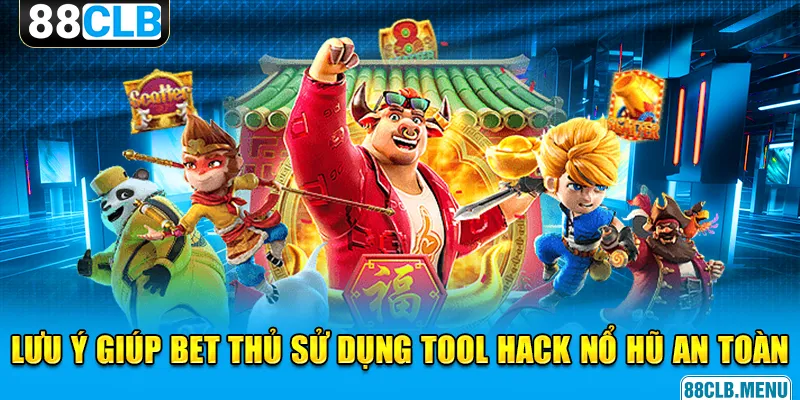 Những lưu ý giúp bet thủ sử dụng tool hack nổ hũ an toàn