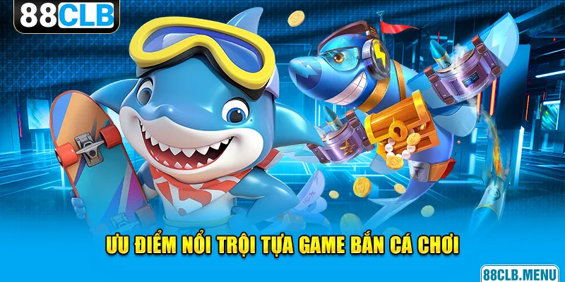 2 lý do bạn không thể chối từ tựa game bắn cá