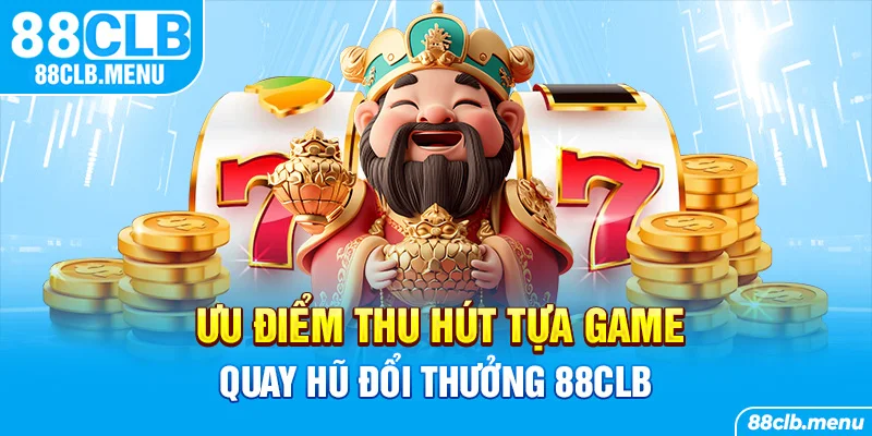 Đánh giá tổng quan ưu điểm vượt trội của game nổ hũ