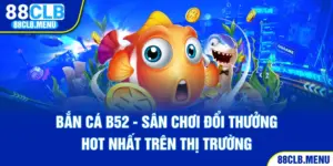 Bắn cá B52 tại nhà cái 88CLB