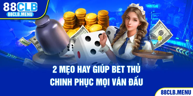 2 mẹo hay giúp bet thủ chinh phục mọi ván đấu