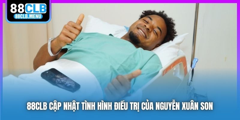 88CLB cập nhật tình hình điều trị của Nguyễn Xuân Son