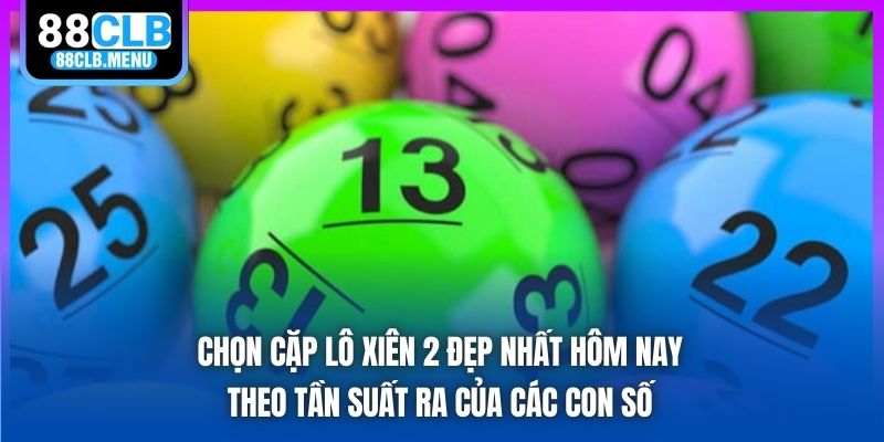 Chọn cặp lô xiên 2 đẹp nhất hôm nay theo tần suất ra của các con số
