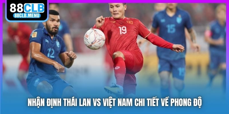 Nhận định Thái Lan vs Việt Nam chi tiết về phong độ