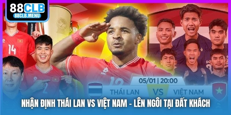 Nhận Định Thái Lan Vs Việt Nam - Lên Ngôi Tại Đất Khách