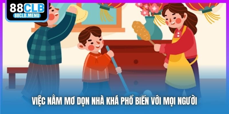 Việc nằm mơ dọn nhà khá phổ biến với mọi người