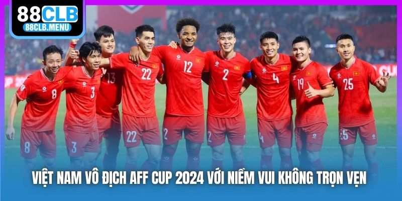 Việt Nam vô địch AFF Cup 2024 với niềm vui không trọn vẹn 