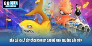 Bắn Cá H5 Là Gì? Cách Chơi Ra Sao Để Rinh Thưởng Đầy Túi?