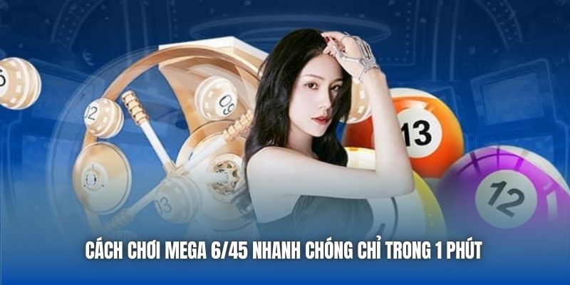 Cách chơi Mega 6/45 nhanh chóng chỉ trong 1 phút