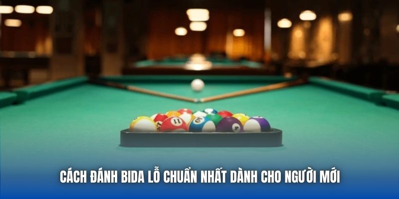 Cách Đánh Bida Lỗ Chuẩn Nhất Dành Cho Người Mới