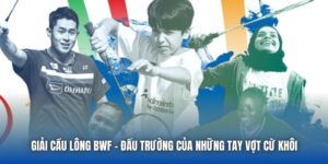 Giải Cầu Lông BWF | Đấu Trường Của Những Tay Vợt Cừ Khôi