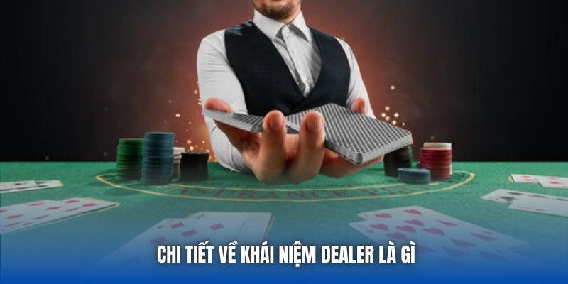Chi tiết về khái niệm Dealer là gì