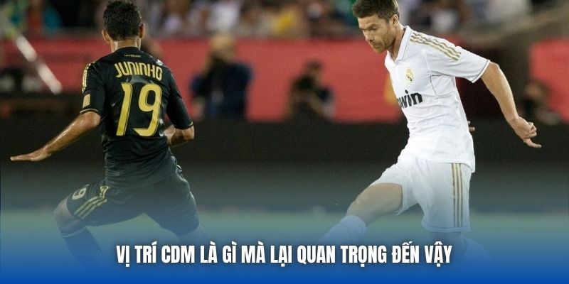 Vị trí CDM là gì mà lại quan trọng đến vậy 
