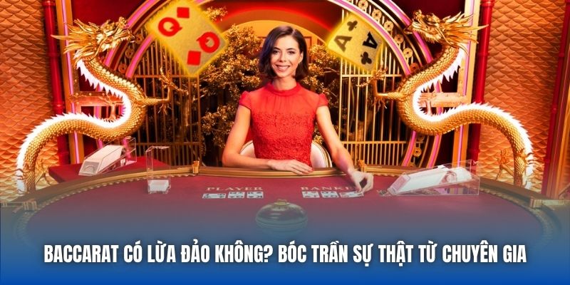 Baccarat Có Lừa Đảo Không? Bóc Trần Sự Thật Từ Chuyên Gia